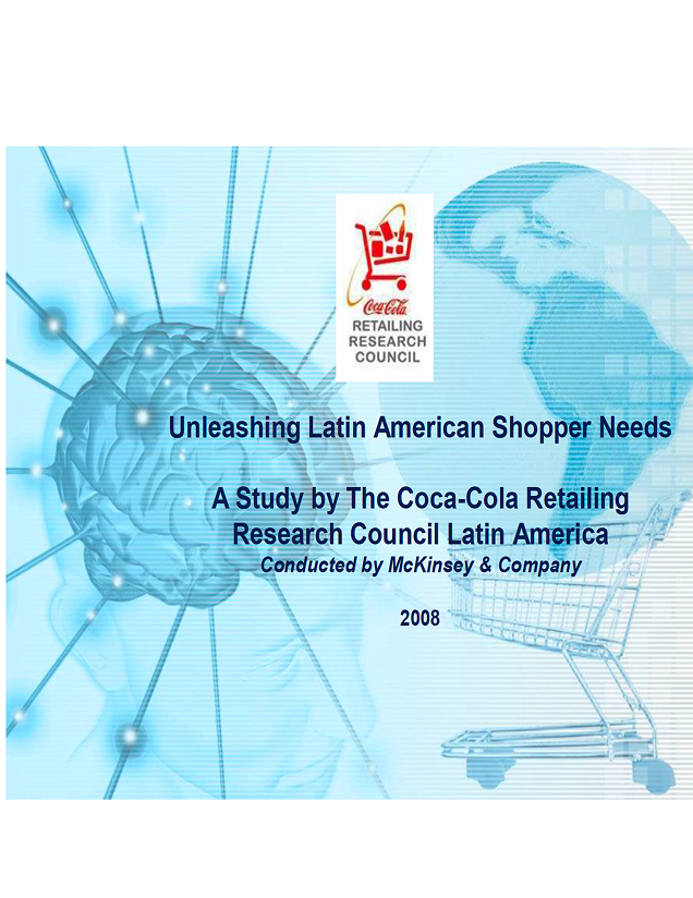 Unleashing Latin American Shopper Needs: A Study by The Coca-Cola Retailing Research Council Latin America. Conducted by McKinsey & Company, 2008